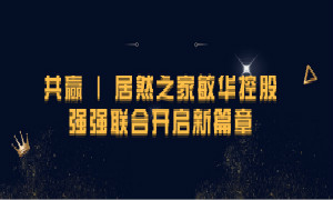 携手共赢，，，，，尊龙官网登录人生就是博登录之家敏华控股强强团结开启新篇章！